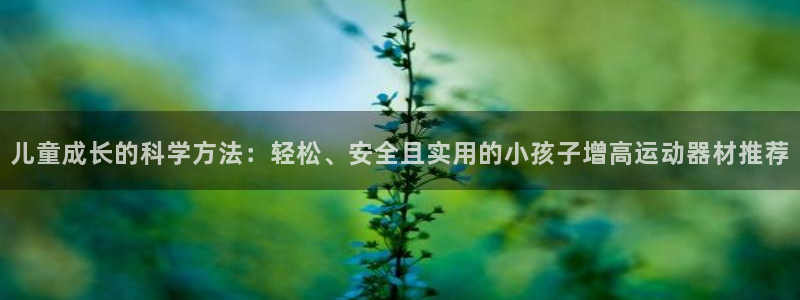 球速体育QsTY官网下载平台假的吗是真的吗：儿童成长的科学方